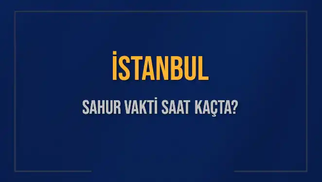İstanbul'da Sahur Vakti: 2025 Takvimine Göre Saatler Belli Oldu!