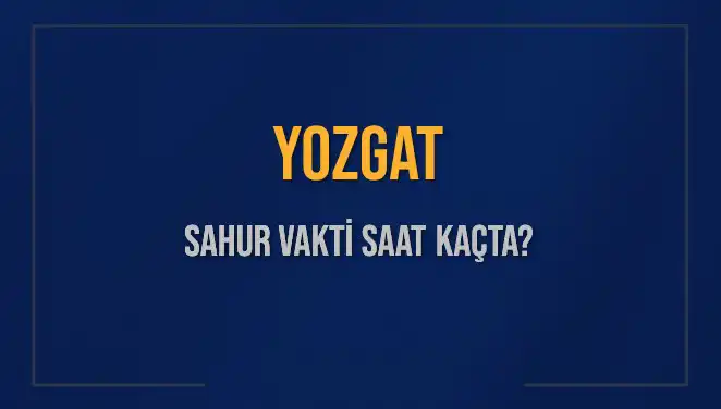 Yozgat’ta Sahur Vakti 2025: İmsak Saatleri ve Kalan Zaman